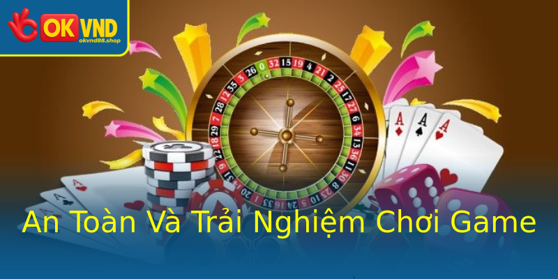 An Toàn Và Trải Nghiệm Chơi Game