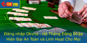 Ang Nhap Okvnd He Thong Ang Nhap Hien Ai An Toan Va Linh Hoat Cho Moi Nguoi Dung
