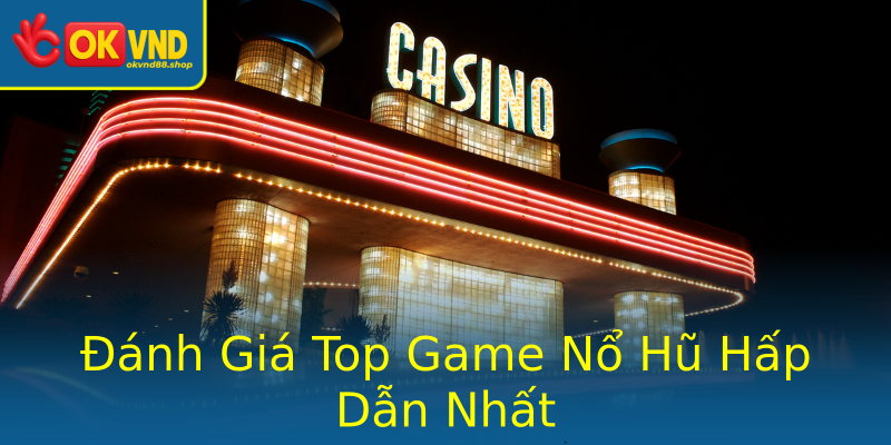 Đánh Giá Top Game Nổ Hũ Hấp Dẫn Nhất Đánh Giá Top Game Nổ Hũ Hấp Dẫn Nhất