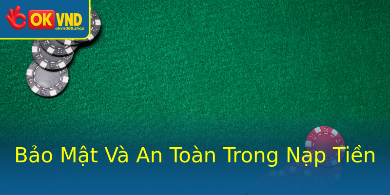 Bảo Mật Và An Toàn Trong Nạp Tiền