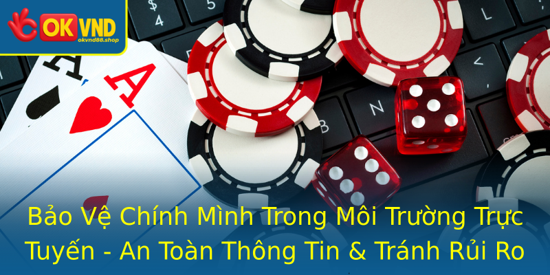 Bảo Vệ Chính Mình Trong Môi Trường Trực Tuyến - An Toàn Thông Tin & Tránh Rủi Ro