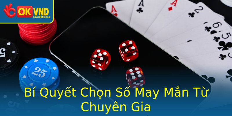 Bí Quyết Chọn Số May Mắn Từ Chuyên Gia
