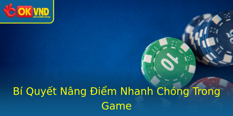 Bí Quyết Nâng Điểm Nhanh Chóng Trong Game Bí Quyết Nâng Điểm Nhanh Chóng Trong Game