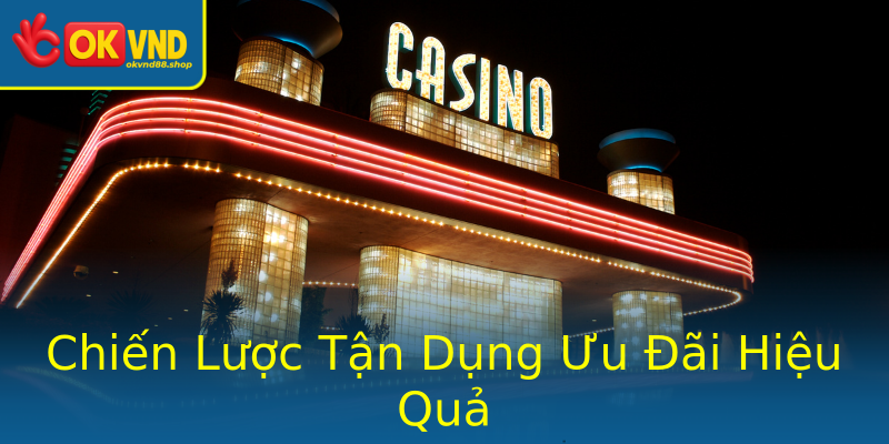Chiến Lược Tận Dụng Ưu Đãi Hiệu Quả Chiến Lược Tận Dụng Ưu Đãi Hiệu Quả