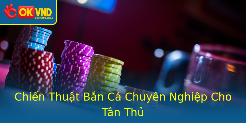 Chiến Thuật Bắn Cá Chuyên Nghiệp Cho Tân Thủ