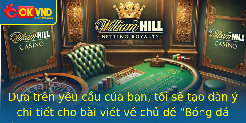 Bóng đá ảo Okvnd - Chiến thuật và bí quyết chiến thắng 1 dua tren yeu cau cua ban toi se tao dan y chi tiet cho bai viet ve chu e bong a ao okvnd voi cac tu