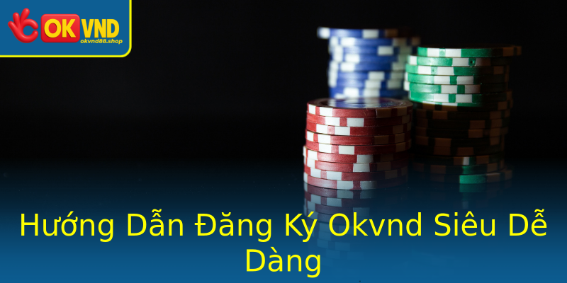 Hướng Dẫn Đăng Ký Okvnd Siêu Dễ Dàng Hướng Dẫn Đăng Ký Okvnd Siêu Dễ Dàng
