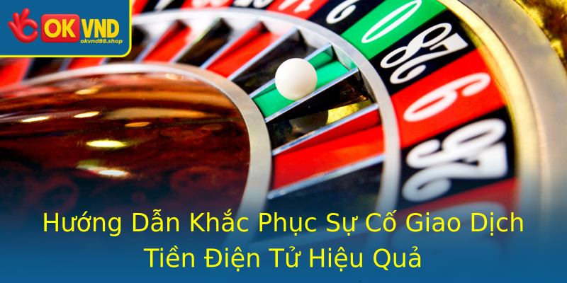 Hướng Dẫn Khắc Phục Sự Cố Giao Dịch Tiền Điện Tử Hiệu Quả