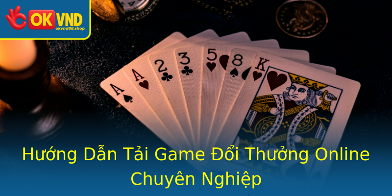 Hướng Dẫn Tải Game Đổi Thưởng Online Chuyên Nghiệp