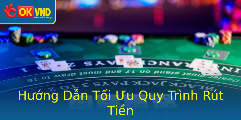 Hướng Dẫn Tối Ưu Quy Trình Rút Tiền