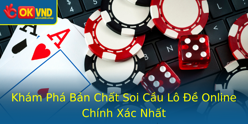 Khám Phá Bản Chất Soi Cầu Lô Đề Online Chính Xác Nhất