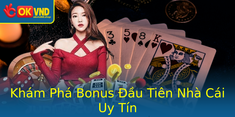 Khám Phá Bonus Đầu Tiên Nhà Cái Uy Tín