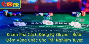 Kham Pha Cach Ang Ky Okvnd Buoc Em Vung Chac Cho Trai Nghiem Tuyet Voi