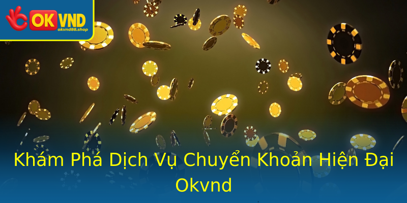 Khám Phá Dịch Vụ Chuyển Khoản Hiện Đại Okvnd Khám Phá Dịch Vụ Chuyển Khoản Hiện Đại Okvnd