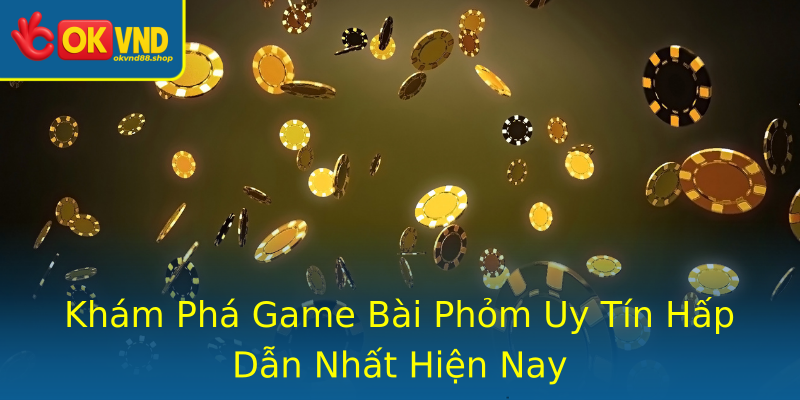 Khám Phá Game Bài Phỏm Uy Tín Hấp Dẫn Nhất Hiện Nay