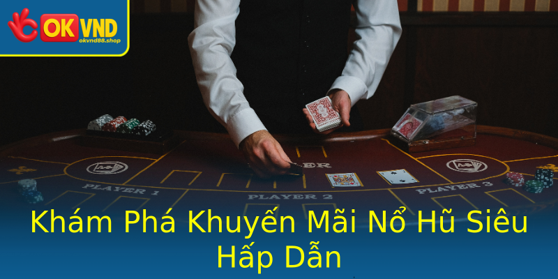 Khám Phá Khuyến Mãi Nổ Hũ Siêu Hấp Dẫn