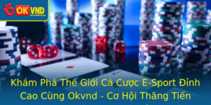 Kham Pha The Gioi Ca Cuoc E Sport Inh Cao Cung Okvnd Co Hoi Thang Tien Trong Thi Truong Game Thu Chu
