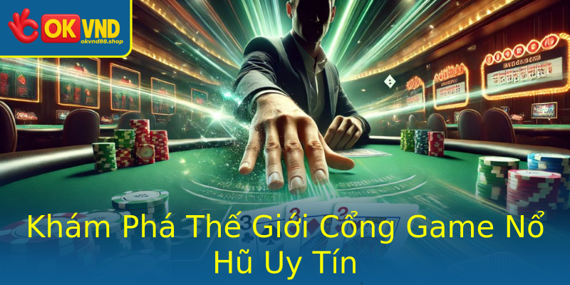 Khám Phá Thế Giới Cổng Game Nổ Hũ Uy Tín Khám Phá Thế Giới Cổng Game Nổ Hũ Uy Tín