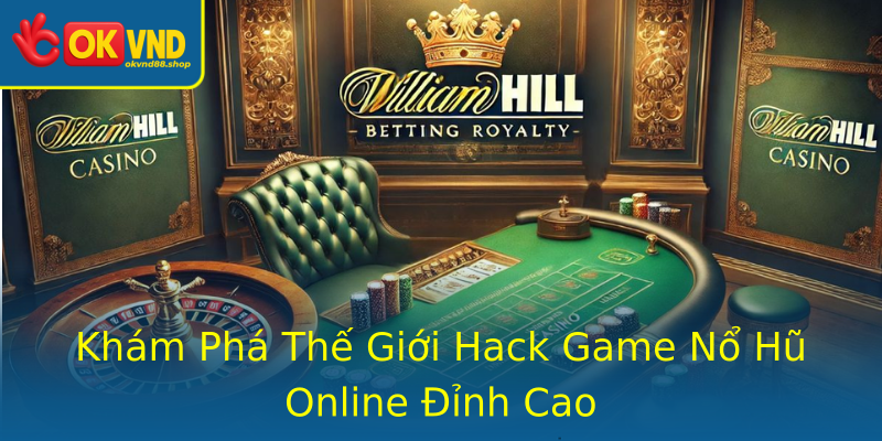 Khám Phá Thế Giới Hack Game Nổ Hũ Online Đỉnh Cao