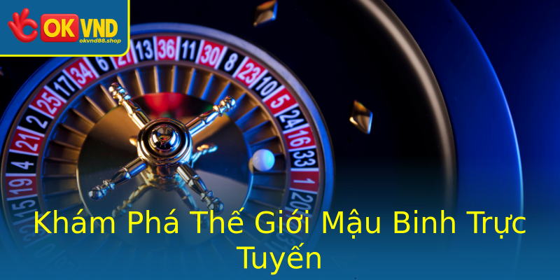 Khám Phá Thế Giới Mậu Binh Trực Tuyến Khám Phá Thế Giới Mậu Binh Trực Tuyến