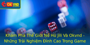Kham Pha The Gioi No Hu Jili Va Okvnd Nhung Trai Nghiem Inh Cao Trong Game Slot Uy Tin Va An Toan
