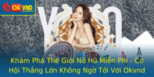 Kham Pha The Gioi No Hu Mien Phi Co Hoi Thang Lon Khong Ngo Toi Voi Okvnd