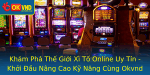 Kham Pha The Gioi Xi To Online Uy Tin Khoi Au Nang Cao Ky Nang Cung Okvnd