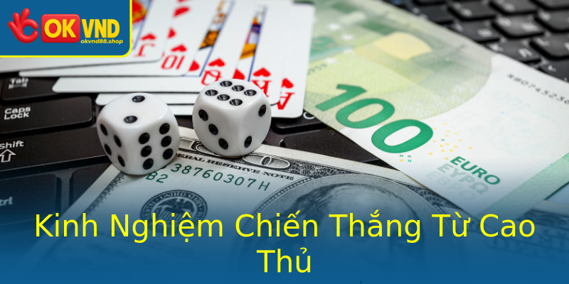 Kinh Nghiệm Chiến Thắng Từ Cao Thủ