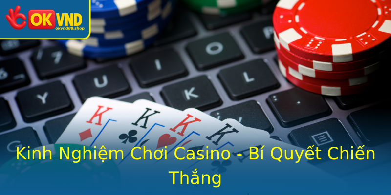 Kinh Nghiệm Chơi Casino - Bí Quyết Chiến Thắng