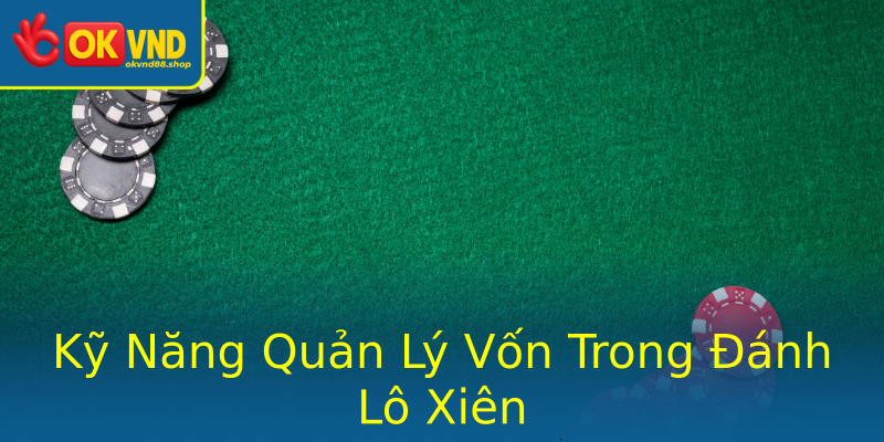 Kỹ Năng Quản Lý Vốn Trong Đánh Lô Xiên