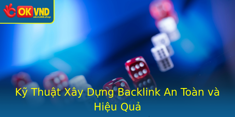 Kỹ Thuật Xây Dựng Backlink An Toàn và Hiệu Quả