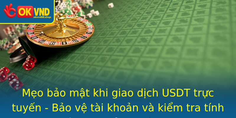 Mẹo bảo mật khi giao dịch USDT trực tuyến - Bảo vệ tài khoản và kiểm tra tính xác thực của giao dịch