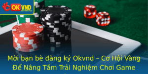 Moi Ban Be Ang Ky Okvnd Co Hoi Vang E Nang Tam Trai Nghiem Choi Game Inh Cao