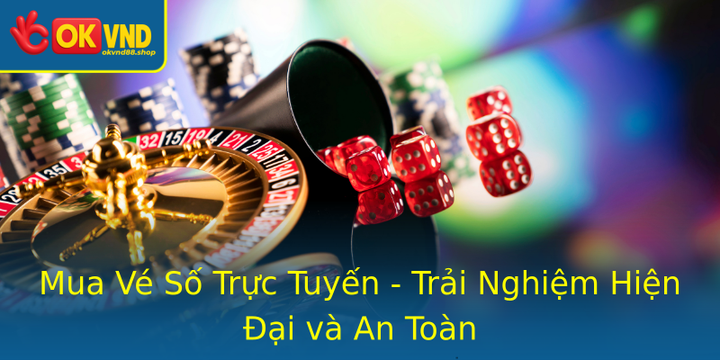 Mua Vé Số Trực Tuyến - Trải Nghiệm Hiện Đại và An Toàn