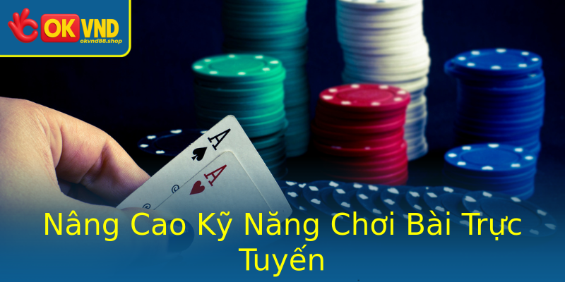 Nâng Cao Kỹ Năng Chơi Bài Trực Tuyến Nâng Cao Kỹ Năng Chơi Bài Trực Tuyến
