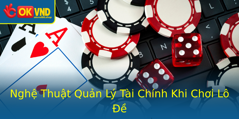 Nghệ Thuật Quản Lý Tài Chính Khi Chơi Lô Đề
