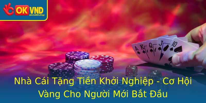 Nhà Cái Tặng Tiền Khởi Nghiệp - Cơ Hội Vàng Cho Người Mới Bắt Đầu Nhà Cái Tặng Tiền Khởi Nghiệp - Cơ Hội Vàng Cho Người Mới Bắt Đầu