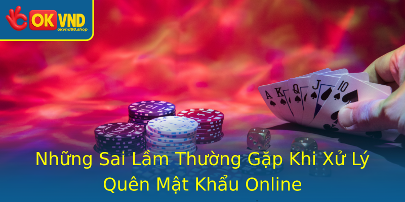 Những Sai Lầm Thường Gặp Khi Xử Lý Quên Mật Khẩu Online