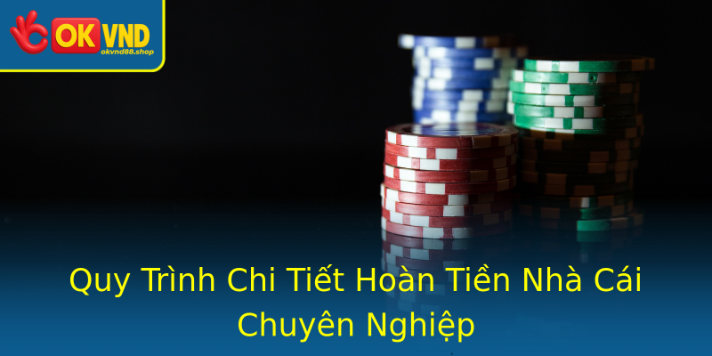 Quy Trình Chi Tiết Hoàn Tiền Nhà Cái Chuyên Nghiệp Quy Trình Chi Tiết Hoàn Tiền Nhà Cái Chuyên Nghiệp