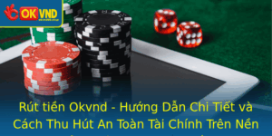 Rut Tien Okvnd Huong Dan Chi Tiet Va Cach Thu Hut An Toan Tai Chinh Tren Nen Tang Ca Cuoc Truc Tuyen