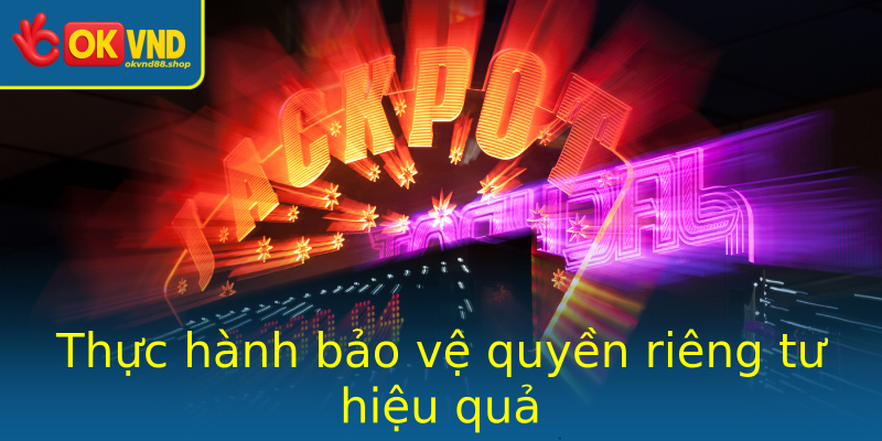 Thực hành bảo vệ quyền riêng tư hiệu quả