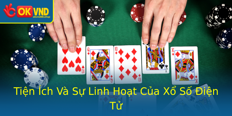 Tiện Ích Và Sự Linh Hoạt Của Xổ Số Điện Tử