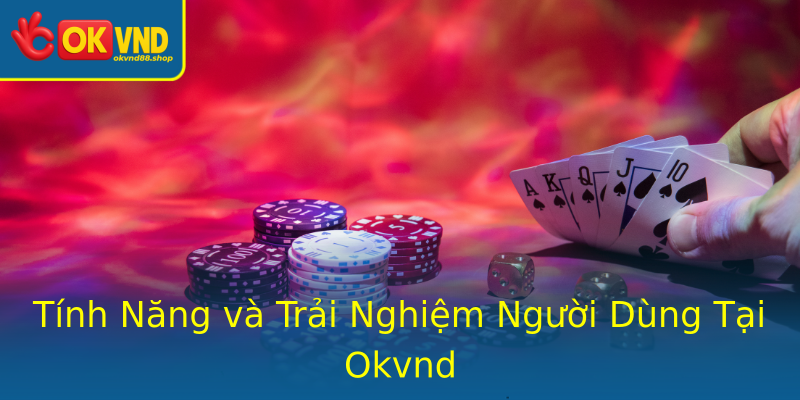 Tính Năng và Trải Nghiệm Người Dùng Tại Okvnd Tính Năng và Trải Nghiệm Người Dùng Tại Okvnd