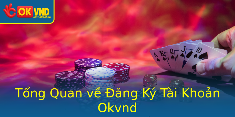 Tổng Quan về Đăng Ký Tài Khoản Okvnd
