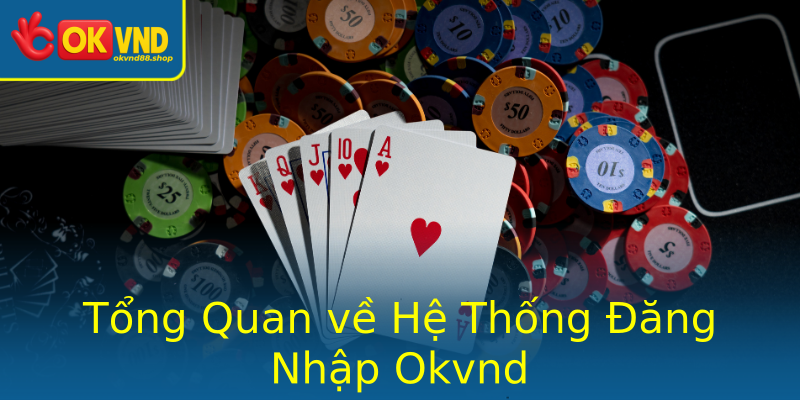 Tổng Quan về Hệ Thống Đăng Nhập Okvnd