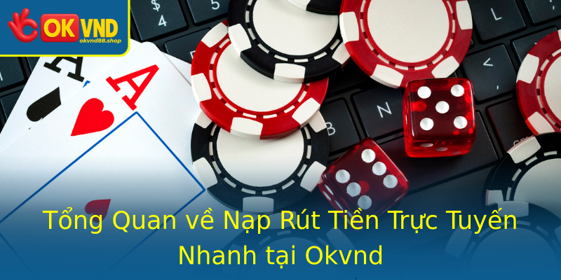 Tổng Quan về Nạp Rút Tiền Trực Tuyến Nhanh tại Okvnd