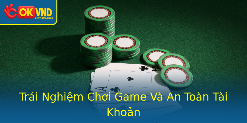 Trải Nghiệm Chơi Game Và An Toàn Tài Khoản